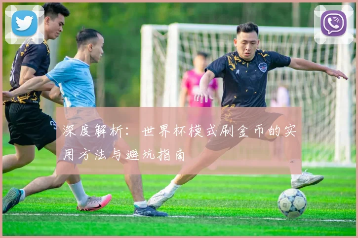 深度解析:世界杯模式刷金币的实用方法与避坑指南