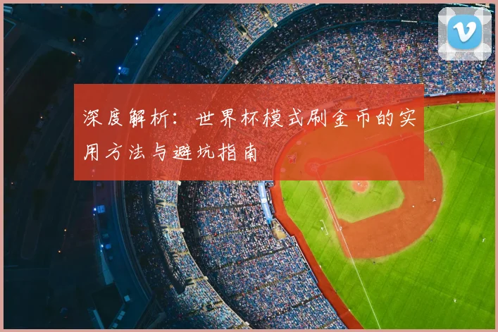 深度解析:世界杯模式刷金币的实用方法与避坑指南