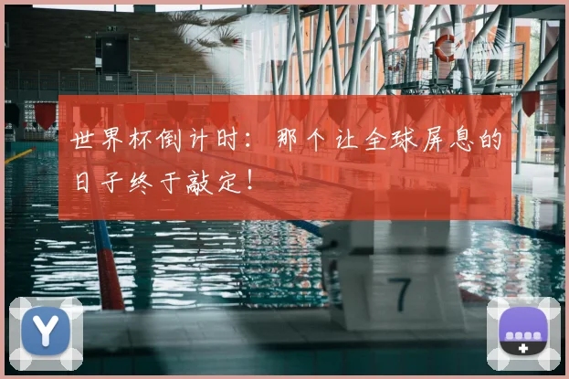 世界杯倒计时:那个让全球屏息的日子终于敲定!