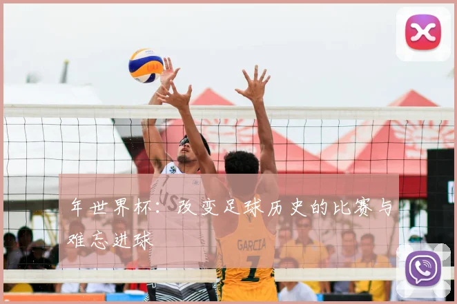 年世界杯：改变足球历史的比赛与难忘进球